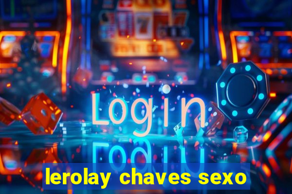 lerolay chaves sexo